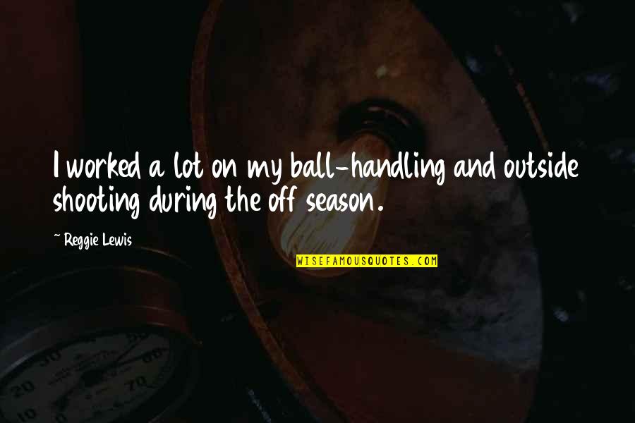 Litany Of Trust Quotes By Reggie Lewis: I worked a lot on my ball-handling and