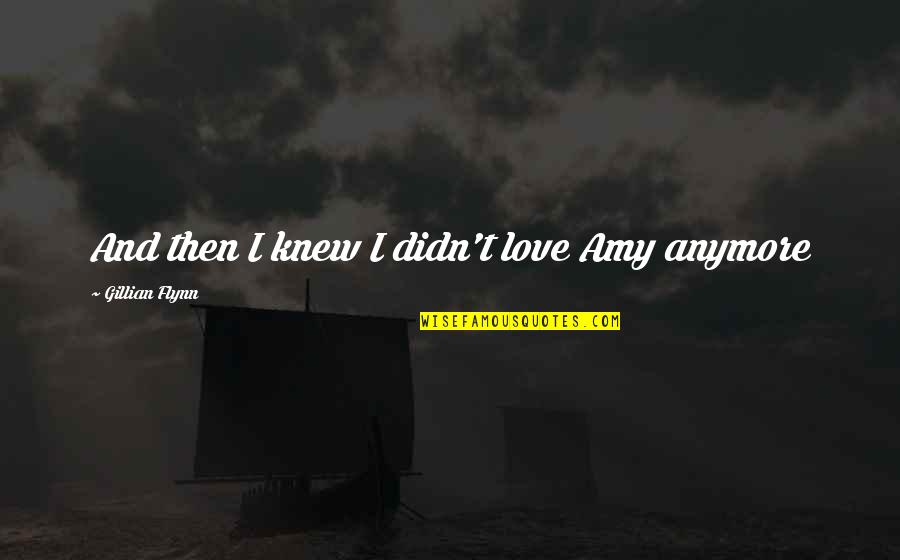 Litchard Paranormal Quotes By Gillian Flynn: And then I knew I didn't love Amy