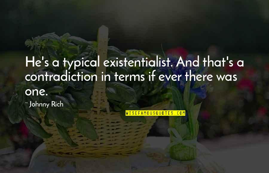 Litchard Paranormal Quotes By Johnny Rich: He's a typical existentialist. And that's a contradiction