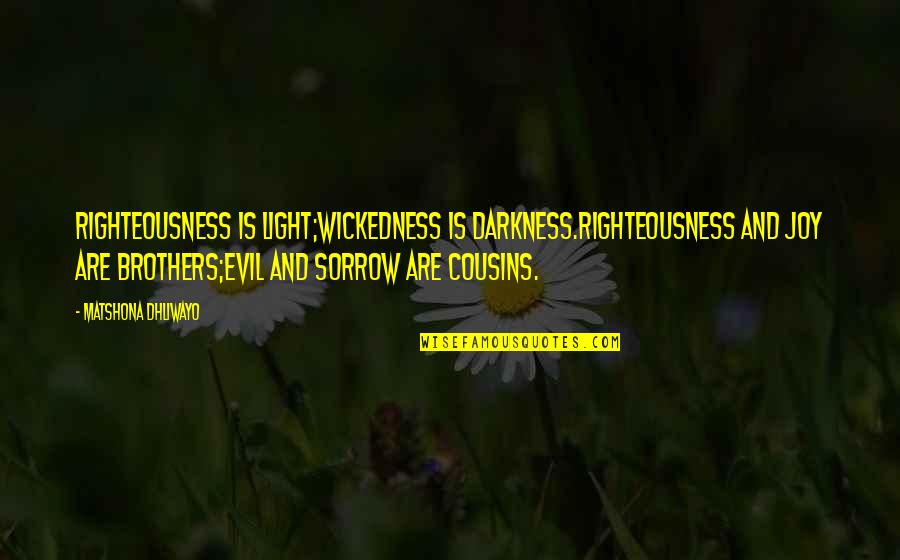 Litchard Paranormal Quotes By Matshona Dhliwayo: Righteousness is light;wickedness is darkness.Righteousness and joy are