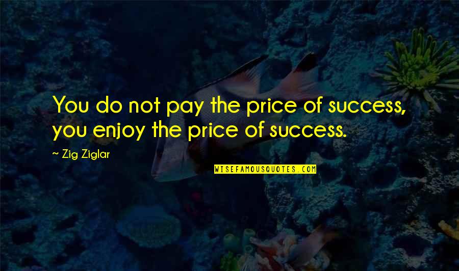 Litchard Paranormal Quotes By Zig Ziglar: You do not pay the price of success,