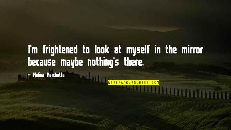 Litcharts 1984 Quotes By Melina Marchetta: I'm frightened to look at myself in the
