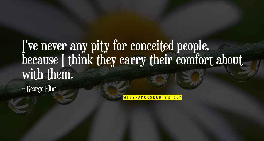 Litcrit Quotes By George Eliot: I've never any pity for conceited people, because