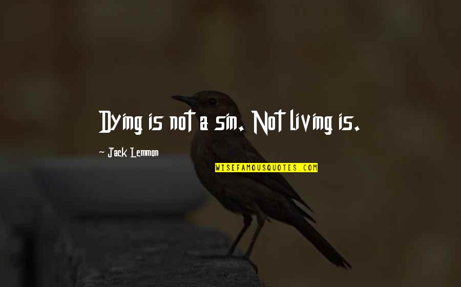 Litcrit Quotes By Jack Lemmon: Dying is not a sin. Not living is.