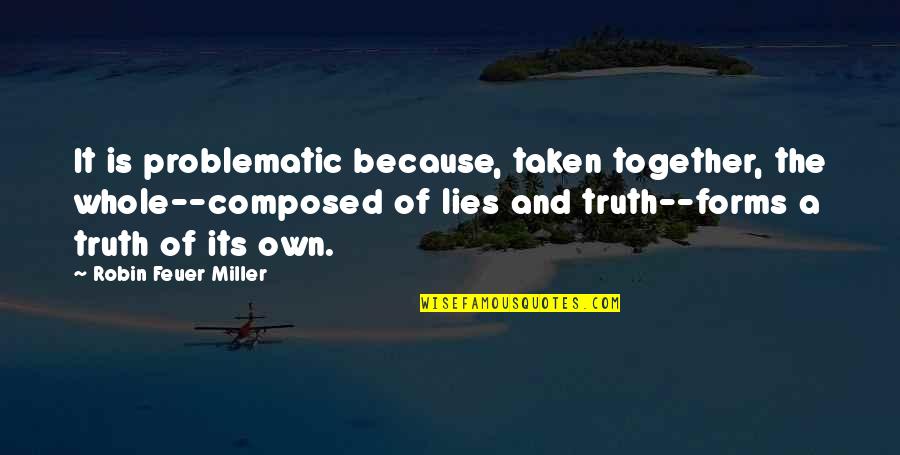 Litcrit Quotes By Robin Feuer Miller: It is problematic because, taken together, the whole--composed