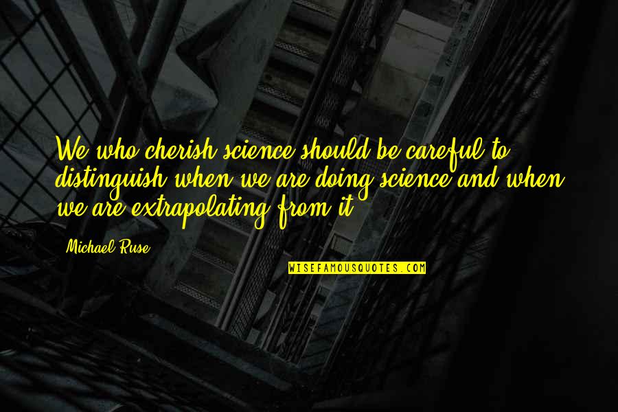Lite Fm Quotes By Michael Ruse: We who cherish science should be careful to