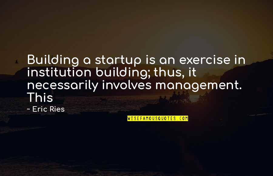 Lite Hearted Quotes By Eric Ries: Building a startup is an exercise in institution