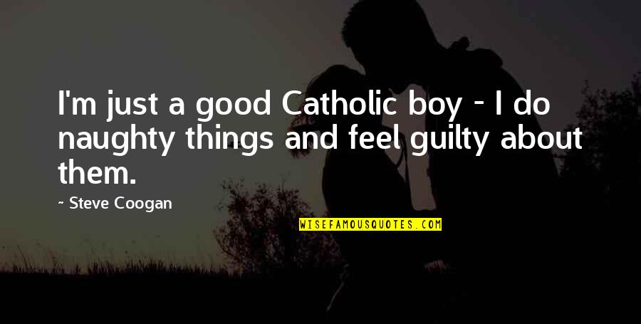 Lite Hearted Quotes By Steve Coogan: I'm just a good Catholic boy - I