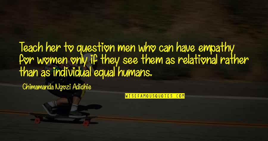 Lite Quotes By Chimamanda Ngozi Adichie: Teach her to question men who can have Lite Quotes By Chimamanda Ngozi Adichie: Teach her to question men who can have