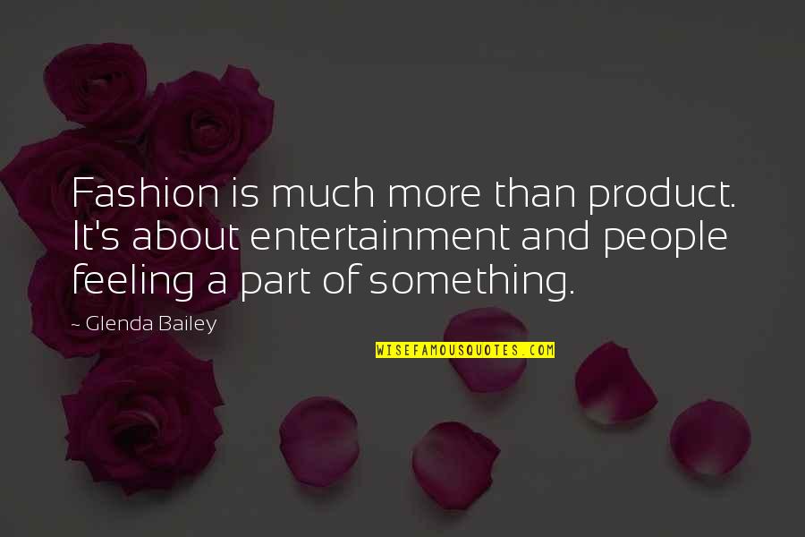 Lite Quotes By Glenda Bailey: Fashion is much more than product. It's about Lite Quotes By Glenda Bailey: Fashion is much more than product. It's about