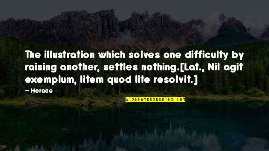 Lite Quotes By Horace: The illustration which solves one difficulty by raising Lite Quotes By Horace: The illustration which solves one difficulty by raising
