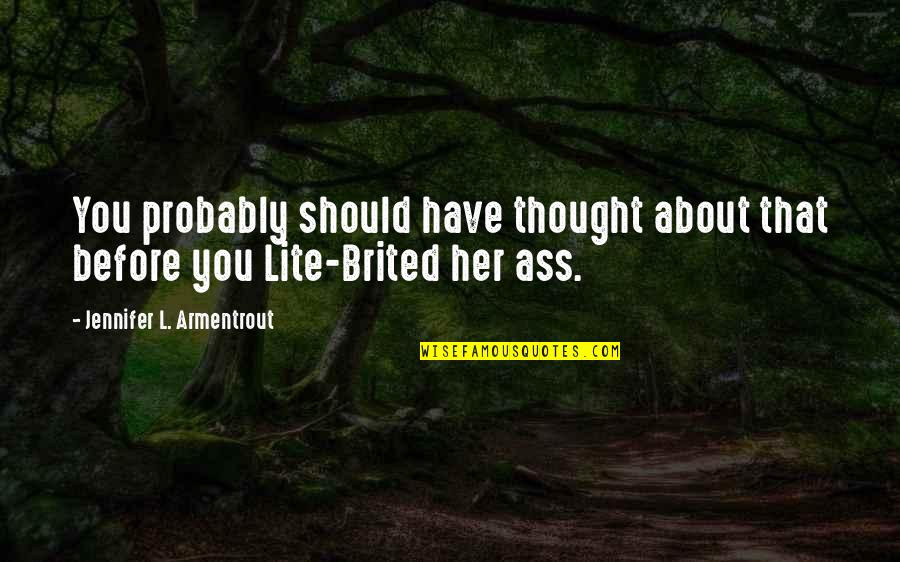 Lite Quotes By Jennifer L. Armentrout: You probably should have thought about that before Lite Quotes By Jennifer L. Armentrout: You probably should have thought about that before