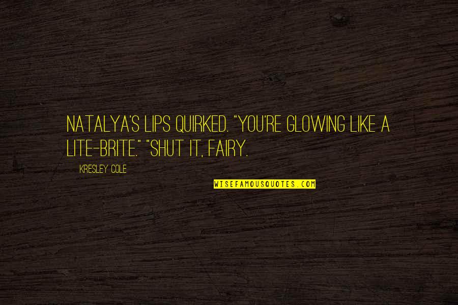Lite Quotes By Kresley Cole: Natalya's lips quirked. "You're glowing like a Lite-Brite."