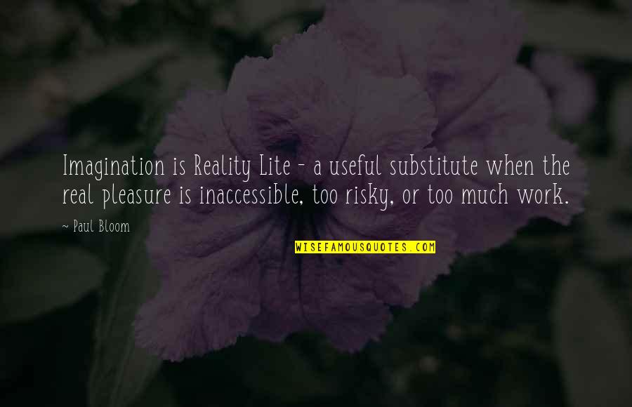 Lite Quotes By Paul Bloom: Imagination is Reality Lite - a useful substitute Lite Quotes By Paul Bloom: Imagination is Reality Lite - a useful substitute