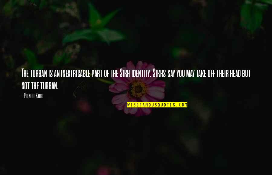 Literacies Test Quotes By Preneet Kaur: The turban is an inextricable part of the Literacies Test Quotes By Preneet Kaur: The turban is an inextricable part of the