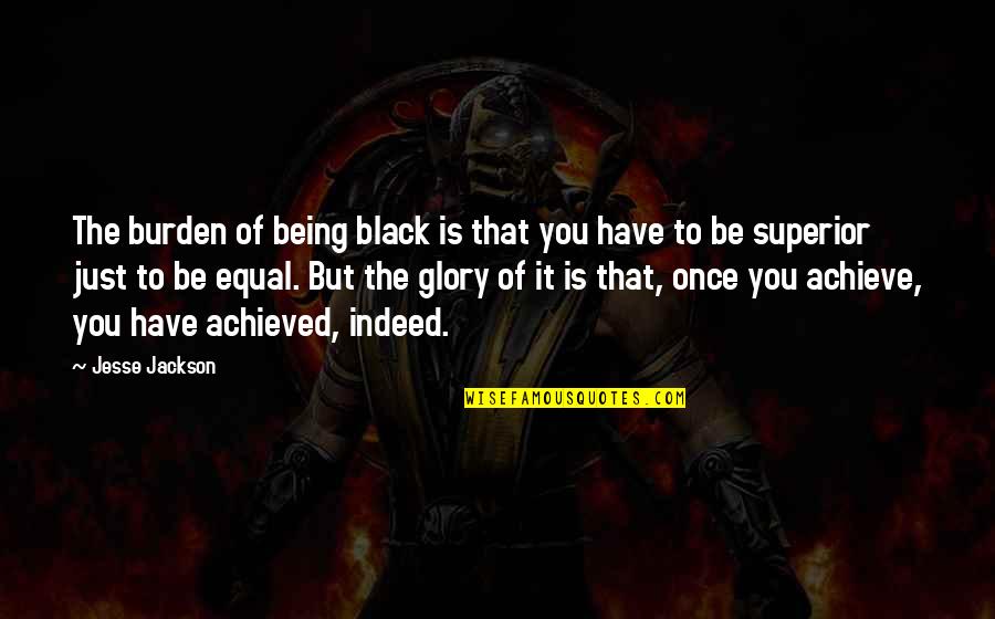 Literacy And Multilingualism Quotes By Jesse Jackson: The burden of being black is that you