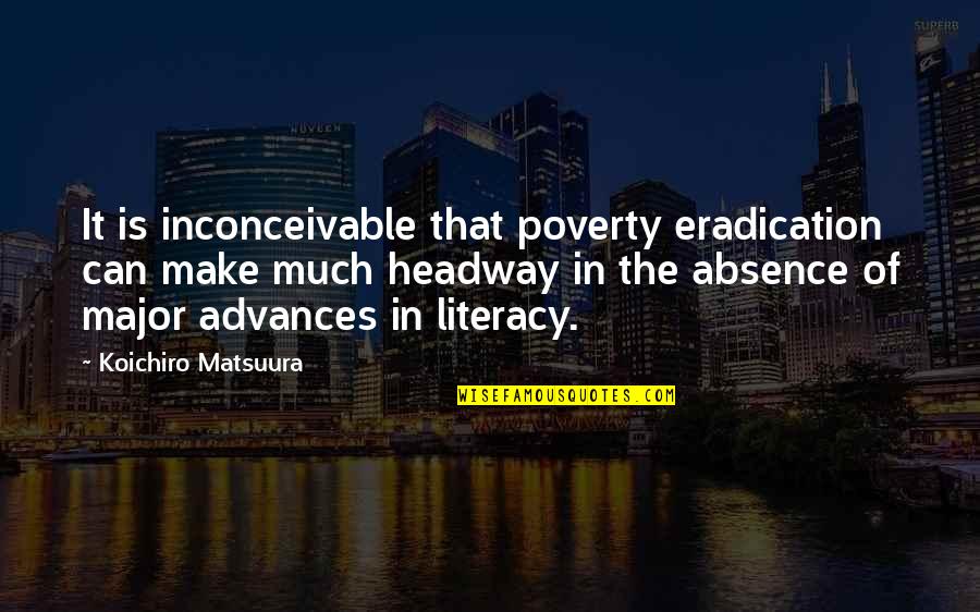 Literacy And Poverty Quotes By Koichiro Matsuura: It is inconceivable that poverty eradication can make