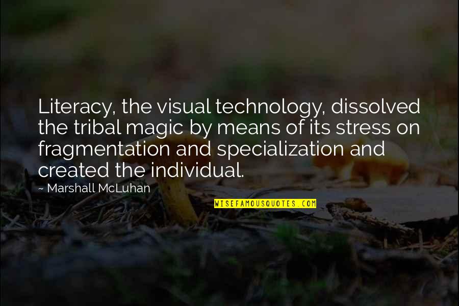 Literacy And Technology Quotes By Marshall McLuhan: Literacy, the visual technology, dissolved the tribal magic