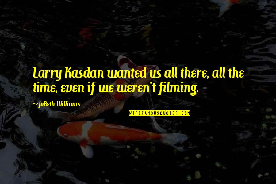 Literacy Development Quotes By JoBeth Williams: Larry Kasdan wanted us all there, all the