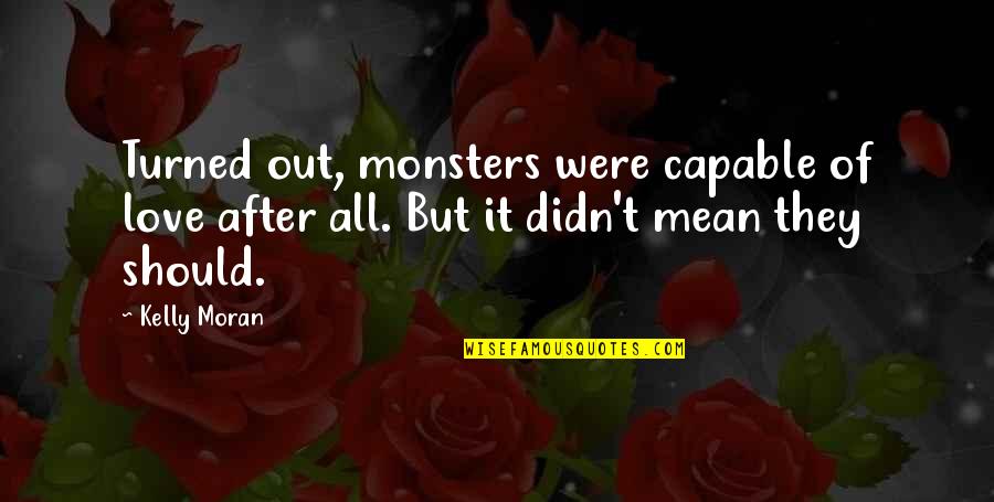 Literacy In Early Childhood Quotes By Kelly Moran: Turned out, monsters were capable of love after