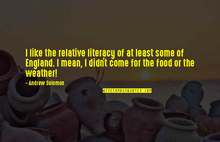 Literacy Quotes By Andrew Solomon: I like the relative literacy of at least