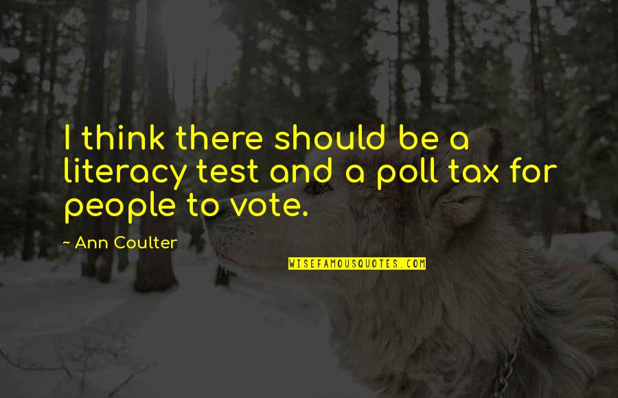 Literacy Quotes By Ann Coulter: I think there should be a literacy test