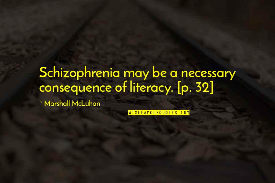 Literacy Quotes By Marshall McLuhan: Schizophrenia may be a necessary consequence of literacy.