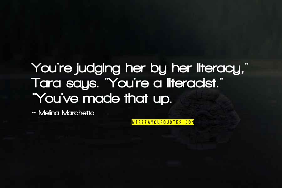 Literacy Quotes By Melina Marchetta: You're judging her by her literacy," Tara says.