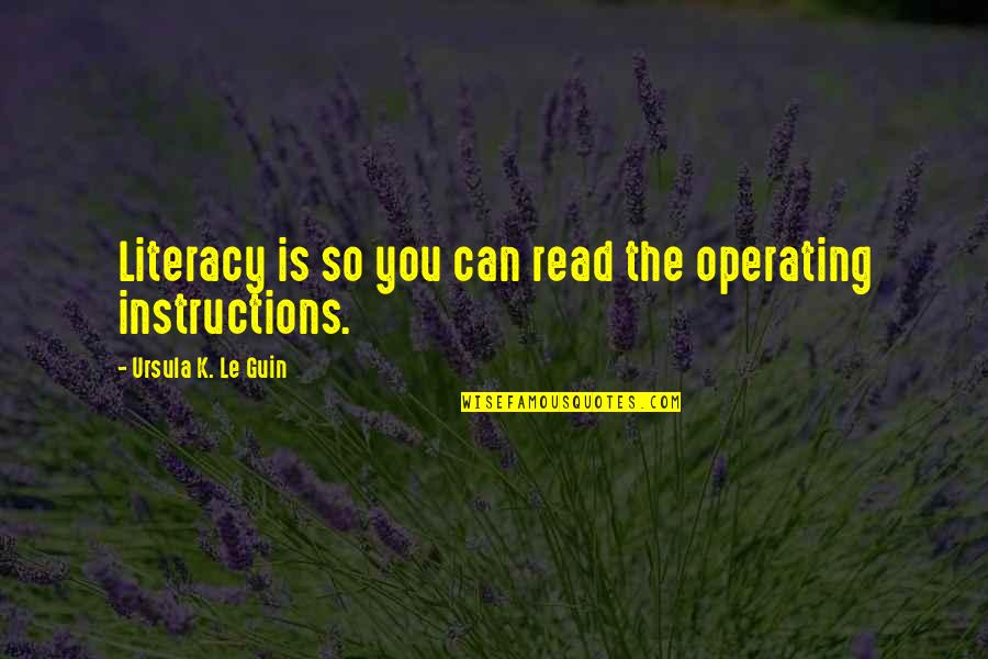 Literacy Quotes By Ursula K. Le Guin: Literacy is so you can read the operating