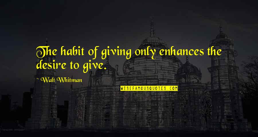 Literacy Tests Quotes By Walt Whitman: The habit of giving only enhances the desire Literacy Tests Quotes By Walt Whitman: The habit of giving only enhances the desire