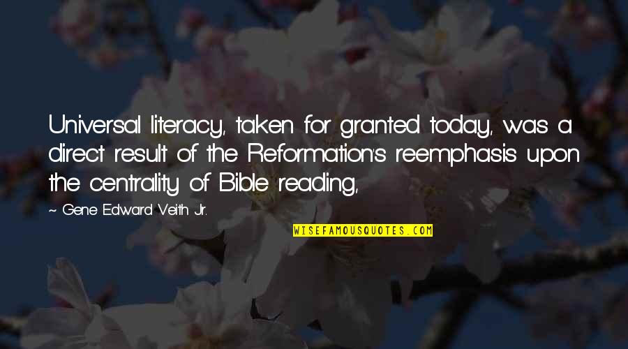 Literacy's Quotes By Gene Edward Veith Jr.: Universal literacy, taken for granted today, was a