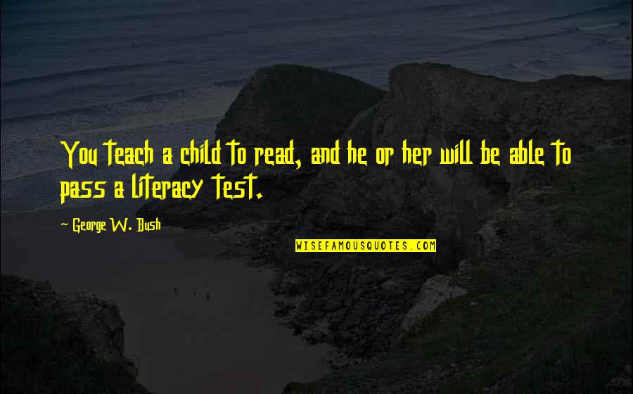 Literacy's Quotes By George W. Bush: You teach a child to read, and he