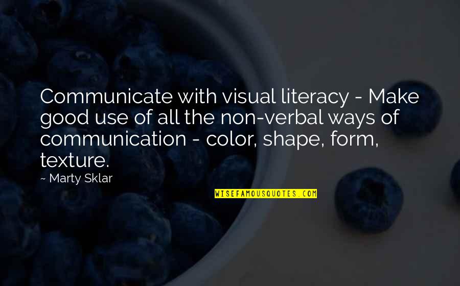 Literacy's Quotes By Marty Sklar: Communicate with visual literacy - Make good use