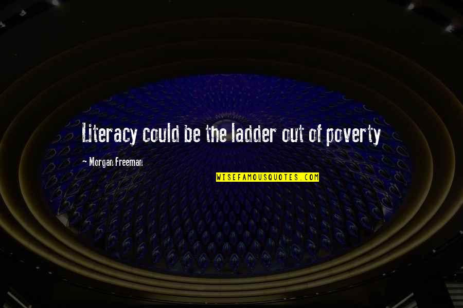 Literacy's Quotes By Morgan Freeman: Literacy could be the ladder out of poverty