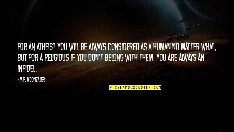 Literal Dreams Quotes By M.F. Moonzajer: For an atheist you will be always considered Literal Dreams Quotes By M.F. Moonzajer: For an atheist you will be always considered