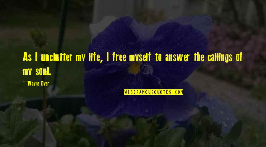 Literal Meanings Quotes By Wayne Dyer: As I unclutter my life, I free myself