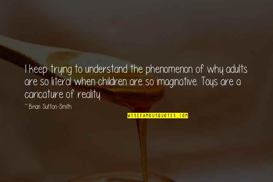 Literal Quotes By Brian Sutton-Smith: I keep trying to understand the phenomenon of