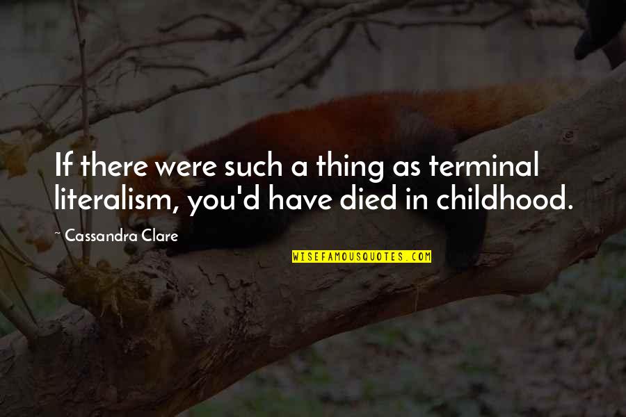 Literalism Quotes By Cassandra Clare: If there were such a thing as terminal