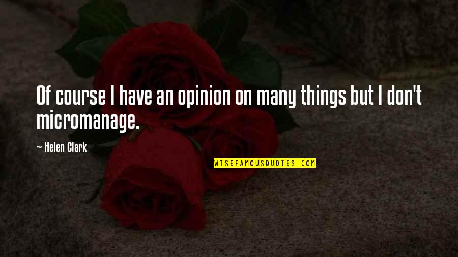 Literalisms Quotes By Helen Clark: Of course I have an opinion on many