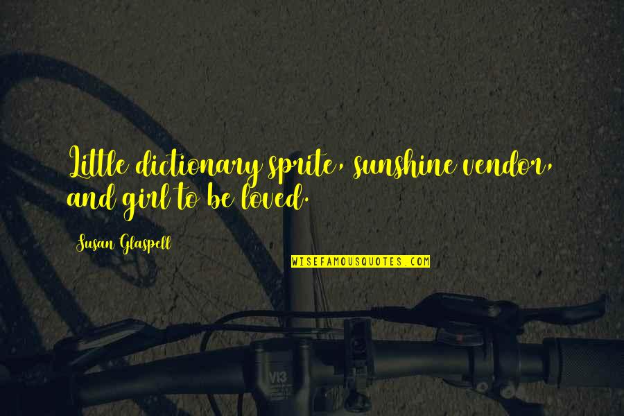 Literalist Art Quotes By Susan Glaspell: Little dictionary sprite, sunshine vendor, and girl to Literalist Art Quotes By Susan Glaspell: Little dictionary sprite, sunshine vendor, and girl to