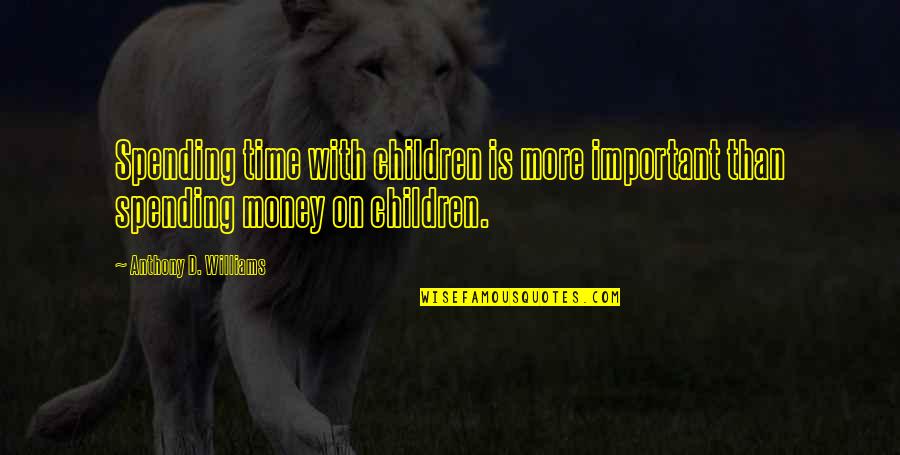 Literalist Quotes By Anthony D. Williams: Spending time with children is more important than