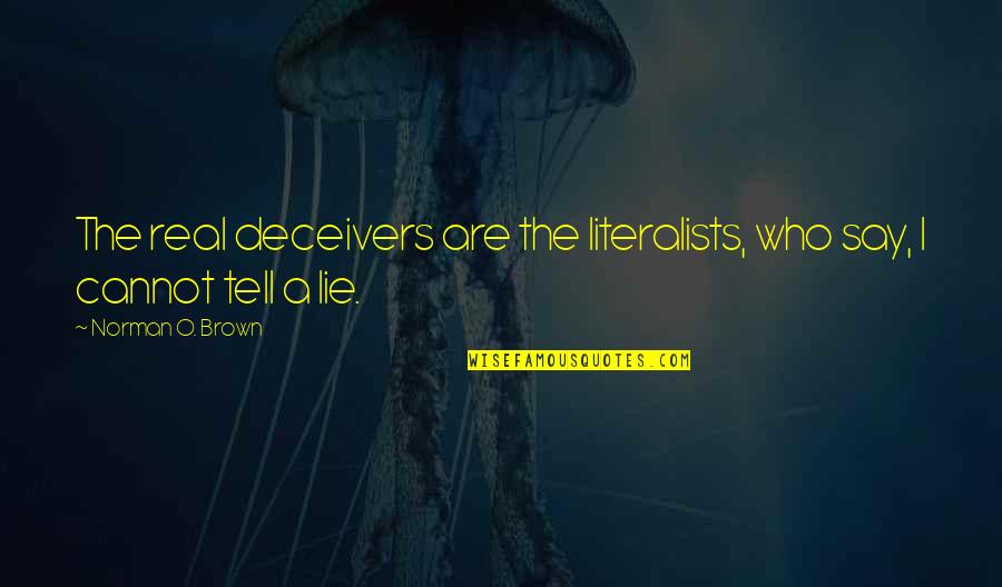 Literalists Quotes By Norman O. Brown: The real deceivers are the literalists, who say,