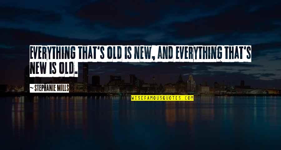 Literalists Quotes By Stephanie Mills: Everything that's old is new, and everything that's Literalists Quotes By Stephanie Mills: Everything that's old is new, and everything that's