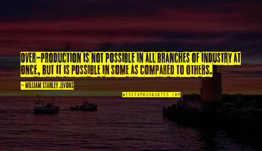 Literalists Quotes By William Stanley Jevons: Over-production is not possible in all branches of