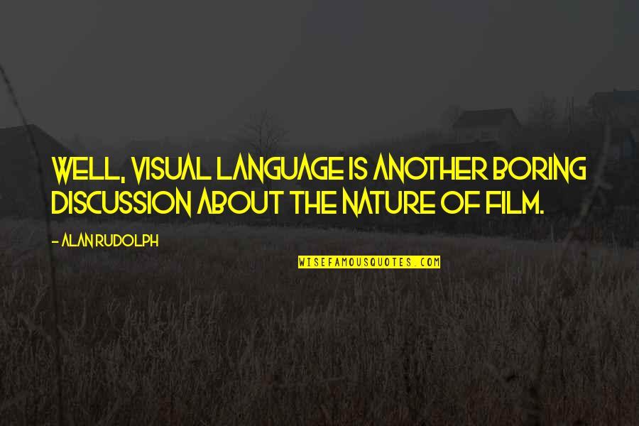 Literalized Quotes By Alan Rudolph: Well, visual language is another boring discussion about