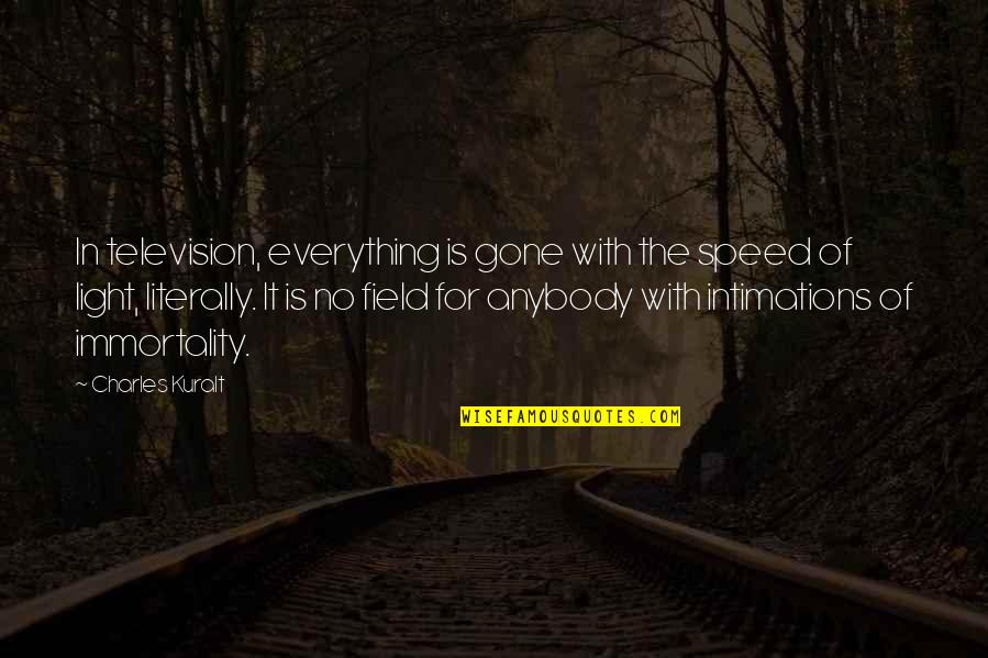 Literally Quotes By Charles Kuralt: In television, everything is gone with the speed