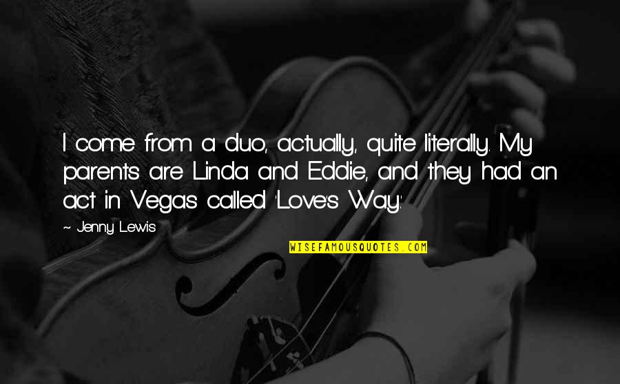 Literally Quotes By Jenny Lewis: I come from a duo, actually, quite literally.