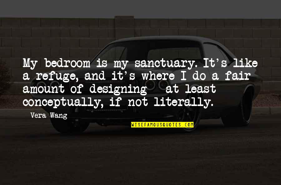 Literally Quotes By Vera Wang: My bedroom is my sanctuary. It's like a