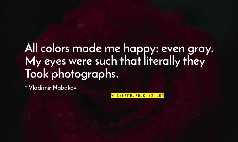 Literally Quotes By Vladimir Nabokov: All colors made me happy: even gray. My