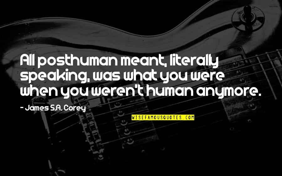 Literally Speaking Quotes By James S.A. Corey: All posthuman meant, literally speaking, was what you